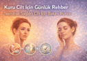 Kuru Cilt İçin Günlük Rehber | Nemli ve Sağlıklı Cilt İçin Bakımı